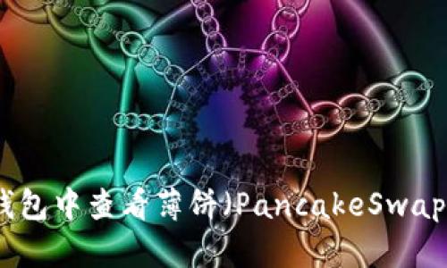 如何在TP钱包中查看薄饼（PancakeSwap）的K线图？