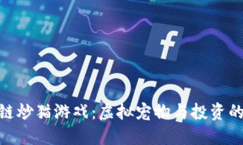 探索区块链炒猫游戏：虚拟宠物与投资的完美结合