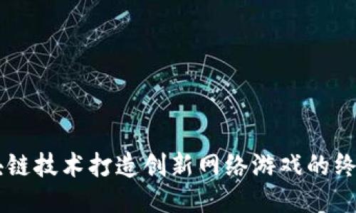 用区块链技术打造创新网络游戏的终极指南