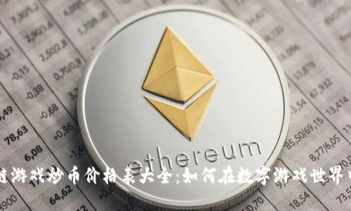 区块链游戏炒币价格表大全：如何在数字游戏世界中获利