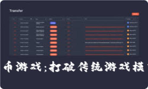 中文区块链代币游戏：打破传统游戏模式，开启新玩法