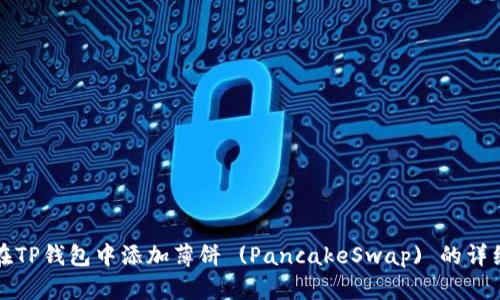 如何在TP钱包中添加薄饼 (PancakeSwap) 的详细指南