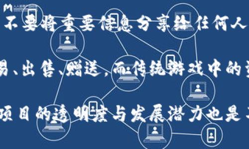    区块链游戏起飞教程：一步步教你掌握游戏的未来  / 

 guanjianci  区块链游戏, NFT, 游戏开发, 加密货币  /guanjianci 

什么是区块链游戏？
区块链游戏是利用区块链技术开发的游戏，它不仅改变了游戏的玩法，也革新了游戏的资产管理方式。与传统游戏不同，区块链游戏让玩家真正拥有其在游戏中获得的资产，例如角色、装备和道具等。这些资产以仔细设计的智能合约形式存在于区块链上，确保其所有权的安全性和透明性。
这类游戏通常采用去中心化的理念，通过集成加密货币、NFT（非同质化代币）等元素，使得玩家可以在不同的平台之间自由交易游戏资产。已知的一些成功案例包括《Axie Infinity》、《Decentraland》和《The Sandbox》等，这些游戏在全球范围内吸引了大量的玩家和投资者。

为什么区块链游戏会受到热捧？
区块链游戏的流行原因多种多样。首先，区块链技术的去中心化特性使玩家能够真正拥有其购买的数字资产，这与传统游戏的“租赁”模式形成了鲜明的对比。此外，许多区块链游戏还允许玩家通过参与游戏获得加密货币收益，增加了游戏的吸引力。
其次，NFT作为区块链游戏中的重要组成部分，赋予了数字资产独特的价值，玩家可以通过交易、赠送或转让这些资产。由于每个NFT都是唯一的，这使得其在市场上具有一定的稀缺性，有助于提高玩家的参与度和投入度。
最后，越来越多的投资者看好区块链游戏的未来，他们通过风险投资、股权投资等方式向相关项目注入资金，这又加速了区块链游戏市场的扩张。

如何入门区块链游戏？
入门区块链游戏并不复杂，但仍然需要一定的准备工作。首先，你需要拥有一个加密货币钱包，它不仅能够保存你的加密货币，还能存储你在游戏中获得的NFT资产。市面上有很多种钱包选择，如MetaMask、Trust Wallet等，你可以根据需要选择合适的那一款。
其次，你需要购买一些加密货币，如以太坊（ETH）或Binance Coin（BNB），以便在进入游戏的过程中进行交易、购买角色或道具。你可以通过主流的加密货币交易所进行购买，这些交易所通常支持法币充值。
最后，选择一款适合自己的区块链游戏进行入门，建议先从社区活跃度高、玩家评价好的游戏开始，例如《Axie Infinity》，因为这些游戏通常提供完善的帮助和指南，方便新玩家了解。

有哪些热门的区块链游戏值得关注？
区块链游戏市场上出现了许多热门的游戏，其中一些游戏已经在市场上脱颖而出，成为投资者和玩家热衷的对象。例如：
1. **《Axie Infinity》**：这是一款宠物养成游戏，玩家可以通过培育、战斗等方式获得利益。该游戏的经济模型吸引了大量玩家，许多人通过玩游戏赚取收入。
2. **《Decentraland》**：它是一个虚拟现实平台，用户可以在这个平台上购买、建造和经营自己的虚拟房地产。玩家不仅可以通过地块增值获利，还可以创造出许多有趣和盈利的项目。
3. **《The Sandbox》**：这是一款强调用户创作的游戏，玩家可以创建自己喜欢的场景、物品和游戏。用户所创造的内容可以以NFT的形式出售，从而获得收益。
4. **《Gods Unchained》**：这是一款数字卡牌游戏，玩家通过策略战斗来收集卡牌并构建自己的卡组。每张卡牌都是NFT，玩家可以自由交易。

如何参与区块链游戏的投资？
区块链游戏的投资不仅限于玩游戏本身，更广泛地涉及到对游戏项目的投资、代币交易等。首先，了解每个项目的白皮书、团队背景、市场前景是必不可少的。审视项目的独特性和实际应用场景，尤其是区块链技术如何在游戏中被应用。
其次，选择合适的交易所将其代币进行交易也是一项重要内容。根据游戏模型的经济学设计，代币的价值往往与游戏的表现直接相关，流动性和市场需求能够影响代币价格波动。
投资者也可以通过参与项目的社区、Discord频道等获取第一手消息，了解项目动态以便于做出决策。对于那些有雄心壮志的投资者，早期关注并投资潜力项目的代币或许会获得可观的回报。

区块链游戏的未来发展趋势
随着技术的发展和用户需求的变化，区块链游戏也在不断发展。未来我们可能会看到以下趋势：
1. **玩家驱动的经济模型**：愈来愈多的区块链游戏将采用模式，建立以玩家为中心的生态系统，让玩家在游戏中拥有更大的发言权，参与游戏经济的发展。
2. **跨平台互通**：未来的区块链游戏将越来越多地转向跨平台互通，玩家可以在不同的游戏或者平台之间自由交易、自主转移资产，增强其经济的流动性。
3. **更丰富的NFT运用场景**：除了游戏内资产外，NFT的应用场景将更加多元化，可能应用于物理资产的所有权证明、艺术品交易等领域。
4. **技术持续升级**：随着区块链技术和游戏开发技术的进步，游戏的玩法、画面质量、用户体验都会得到极大的改善。
5. **投资与合作增多**：由于区块链游戏的市场潜力巨大，预计未来会有更多的投资机构和传统游戏开发者进入这个领域，促进市场的整体成熟。

总结
区块链游戏正处于快速发展的风口上，作为一种全新的娱乐和投资方式，正吸引着越来越多的玩家和投资者。通过了解基本知识、选择合适的项目和掌握滑疲心技巧，你也可以在这个崭新的市场中获得成功。希望本文的介绍能够帮助您更好地理解区块链游戏，开启您的游戏旅程。

常见问题解答
h41. 如何选择合适的区块链游戏？/h4
选择区块链游戏时，首先要考虑项目的团队背景、社区口碑、白皮书的透明度，以及对于未来发展的可行性。这些都是判断一个游戏项目是否值得投资或参与的关键要素。此外，了解游戏的玩法及其经济模型，是否有足够的激励机制让玩家长久参与也非常重要。
h42. 初学者需要怎样的技术背景？/h4
参与区块链游戏并不需要你掌握复杂的技术背景，但基本的区块链知识，如何使用加密钱包，如何购买和交易加密货币的基础知识是必要的。同时，了解一些常见的区块链术语与概念，将有助于你更好地融入这一领域。
h43. 如何安全存储加密货币和NFT资产？/h4
安全存储加密货币和NFT资产的关键在于选择信誉良好的加密钱包，定期更新钱包安全设置，使用多重验证和备份助记词。同时，不要将重要信息分享给任何人，确保私钥的安全，避免虚假网站和钓鱼攻击。
h44. 区块链游戏和传统游戏有什么不同？/h4
区块链游戏与传统游戏的主要区别在于资产所有权的归属与经济模型。区块链游戏的数字资产是玩家真正拥有的，可以进行交易、出售、赠送，而传统游戏中的资产通常由开发商控制，玩家只是在游戏内使用。此外，区块链游戏也强调去中心化，促进社区参与。
h45. 如何评价区块链游戏的投资价值？/h4
评价区块链游戏的投资价值需要分析多个指标，包括游戏的玩法、社区活跃度、资产的稀缺性、开发团队的专业性和市场需求等。项目的透明度与发展潜力也是不容忽视的因素。投资者在进行决策时，应结合自身风险承受能力和市场趋势谨慎评估。