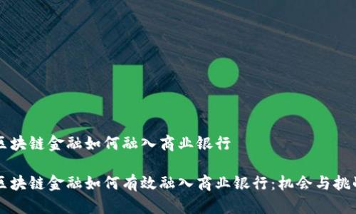 区块链金融如何融入商业银行

区块链金融如何有效融入商业银行：机会与挑战
