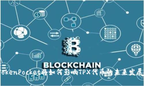 TokenPocket将如何影响TPX代币的未来发展？