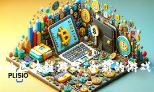 探索不需要代币的区块链游戏：全新的游戏体验与未来展望