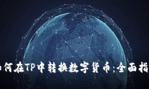 如何在TP中转换数字货币：全面指南